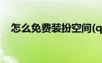 怎么免费装扮空间(qq怎样免费装扮空间)