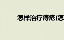 怎样治疗痔疮(怎样治疗痔疮肉球)
