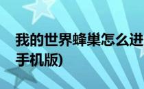 我的世界蜂巢怎么进(我的世界蜂巢怎么进去手机版)