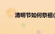 清明节如何祭祖(清明节祭祖程序)