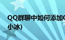QQ群聊中如何添加QQ小冰(QQ群怎么添加小冰)