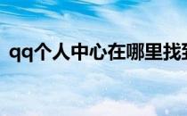 qq个人中心在哪里找到（qq个人中心在哪）