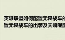 英雄联盟如何配置无畏战车的出装及天赋呢(英雄联盟如何配置无畏战车的出装及天赋呢图片)