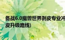 备战6.0魔兽世界剥皮专业冲级攻略(魔兽世界怀旧服联盟剥皮升级路线)