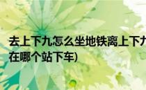 去上下九怎么坐地铁离上下九最近的地铁站(坐地铁去上下九在哪个站下车)