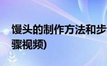 馒头的制作方法和步骤(馒头的制作方法和步骤视频)