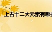 上古十二大元素有哪些（上古十二大元素）