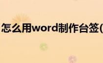 怎么用word制作台签(如何用word制作台签)