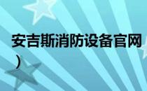 安吉斯消防设备官网（安吉斯现在干什么工作）
