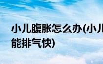 小儿腹胀怎么办(小儿腹胀怎么办最快方法才能排气快)