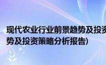 现代农业行业前景趋势及投资策略分析(现代农业行业前景趋势及投资策略分析报告)