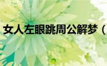女人左眼跳周公解梦（周公解梦左眼一直跳）
