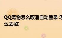 QQ宠物怎么取消自动登录 怎么删除QQ宠物(qq上的宠物怎么去掉)