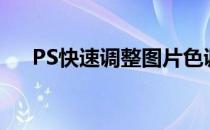 PS快速调整图片色调(ps调节图片色调)