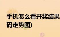 手机怎么看开奖结果码(手机怎么看开奖结果码走势图)