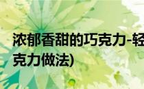 浓郁香甜的巧克力-轻松自己做出来(简单的巧克力做法)