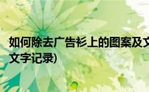 如何除去广告衫上的图案及文字(如何除去广告衫上的图案及文字记录)