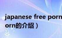 japanese free porn（关于japanese free porn的介绍）