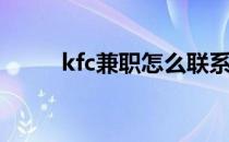 kfc兼职怎么联系(kfc怎么找兼职)