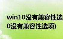 win10没有兼容性选项该怎么办(windows10没有兼容性选项)