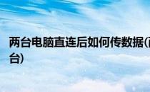 两台电脑直连后如何传数据(两台电脑直连后如何传数据到一台)