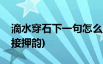 滴水穿石下一句怎么接(滴水穿石下一句怎么接押韵)