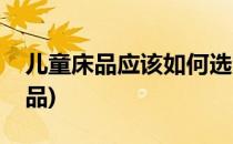 儿童床品应该如何选购(婴儿床需要买什么床品)