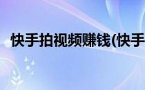 快手拍视频赚钱(快手拍视频赚钱怎么开通)