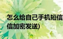 怎么给自己手机短信加密(怎么给自己手机短信加密发送)