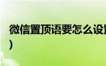 微信置顶语要怎么设置(微信置顶语如何设置?)