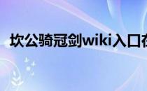 坎公骑冠剑wiki入口在哪(坎伯骑冠剑wiki)