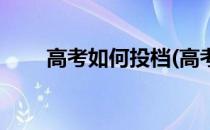 高考如何投档(高考如何投档和录取)