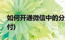如何开通微信中的分付(怎样开通微信里的分付)