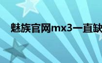 魅族官网mx3一直缺货怎么办(魅族Mx3)