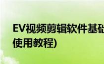 EV视频剪辑软件基础图文教程(ev剪辑教程 使用教程)