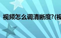 视频怎么调清晰度?(视频怎么调清晰度剪映)