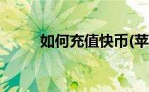如何充值快币(苹果如何充值快币)