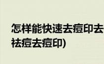 怎样能快速去痘印去痘印什么好(怎么样快速祛痘去痘印)