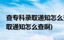 查专科录取通知怎么查#校园分享#(查专科录取通知怎么查啊)