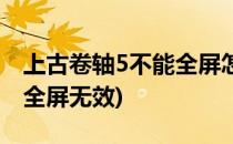 上古卷轴5不能全屏怎么处理(上古卷轴5设置全屏无效)