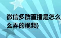 微信多群直播是怎么弄的(微信多群直播是怎么弄的视频)