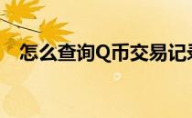 怎么查询Q币交易记录(q币使用记录查询)