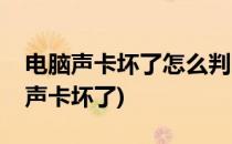 电脑声卡坏了怎么判断和维修(如何判断电脑声卡坏了)
