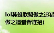 lol英雄联盟傲之追猎者打法及技巧(英雄联盟傲之追猎者连招)
