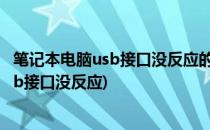笔记本电脑usb接口没反应的解决方法(笔记本电脑为什么usb接口没反应)