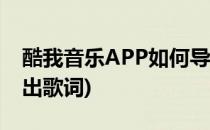 酷我音乐APP如何导出歌词(酷我音乐怎么导出歌词)
