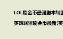 LOL刷金币最强脚本辅助|英雄联盟刷金币最新(英雄联盟手游刷金币脚本)