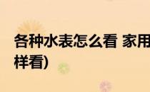 各种水表怎么看 家用水表怎么看(家用水表怎样看)