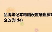 品牌笔记本电脑设置硬盘模式为IDE的解决方法(硬盘模式怎么改为ide)