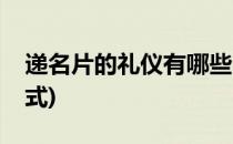 递名片的礼仪有哪些(递名片的礼仪有哪些形式)